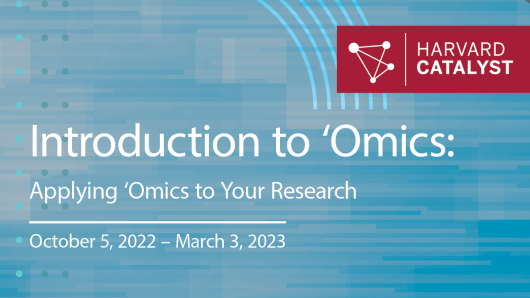 Introduction to 'Omics: Applying 'Omics to Your Research. October 5, 2022 - March 3, 2023.